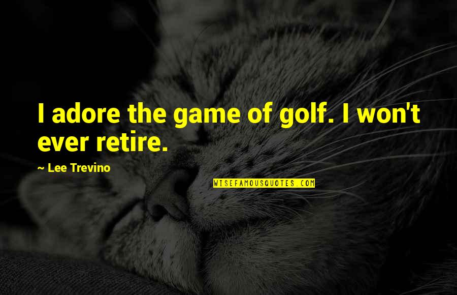 When The Going Gets Tough Love Quotes By Lee Trevino: I adore the game of golf. I won't