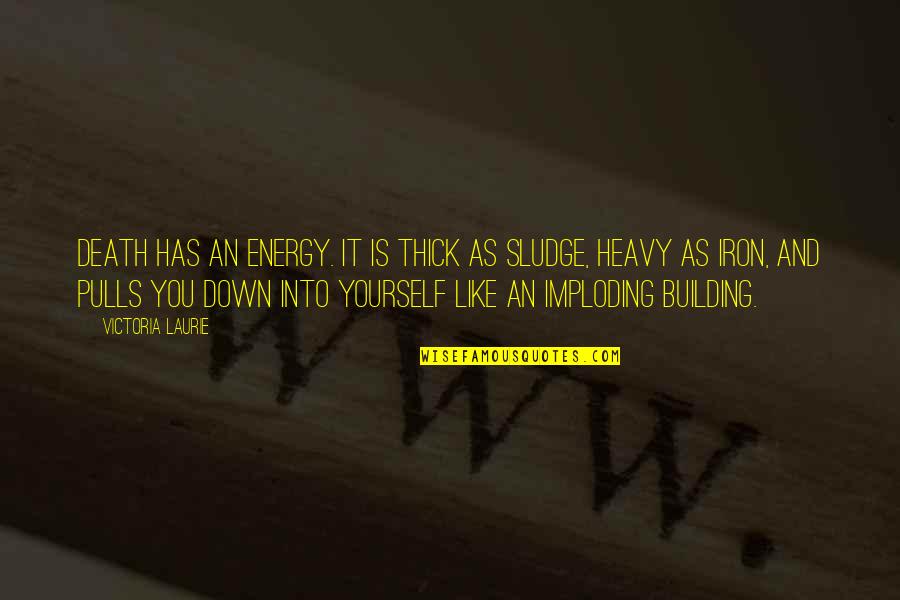 When The Going Gets Tough Love Quotes By Victoria Laurie: Death has an energy. It is thick as When The Going Gets Tough Love Quotes By Victoria Laurie: Death has an energy. It is thick as
