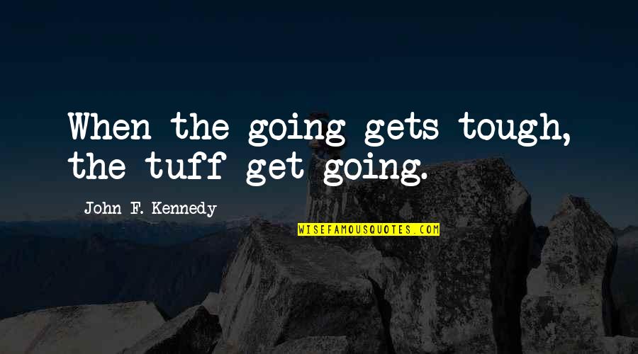 When The Going Gets Tough The Tough Get Going Quotes By John F. Kennedy: When the going gets tough, the tuff get