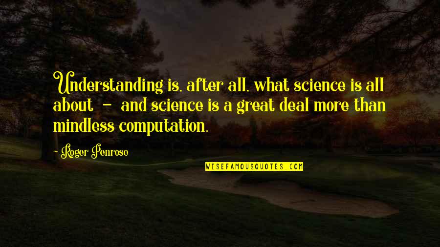 When The Going Gets Tough The Tough Get Going Quotes By Roger Penrose: Understanding is, after all, what science is all