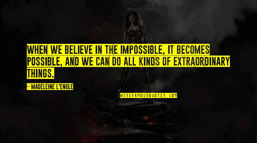 When The Impossible Becomes Possible Quotes By Madeleine L'Engle: When we believe in the impossible, it becomes When The Impossible Becomes Possible Quotes By Madeleine L'Engle: When we believe in the impossible, it becomes
