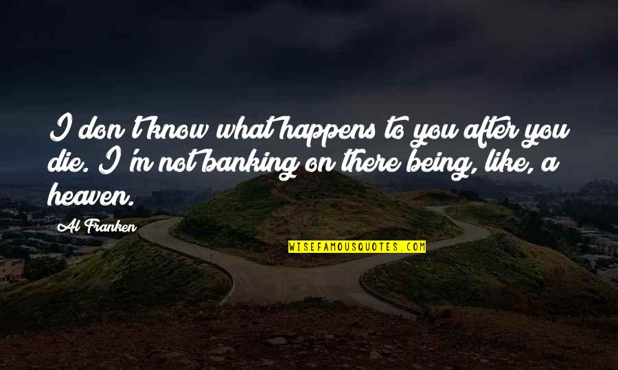 When The Last Leaf Falls Quotes By Al Franken: I don't know what happens to you after