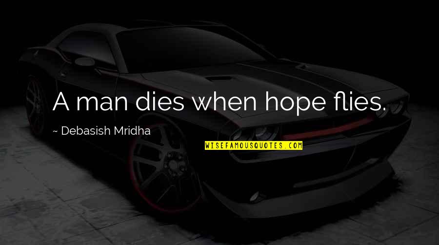 When The Love Of Your Life Dies Quotes By Debasish Mridha: A man dies when hope flies.