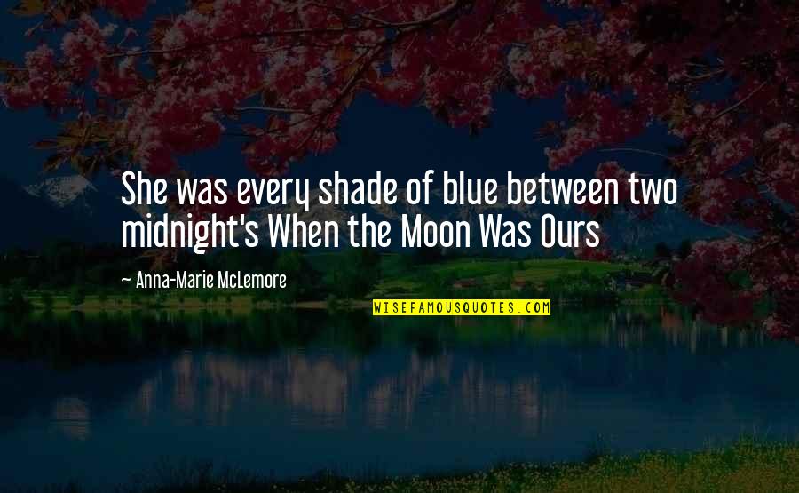 When The Moon Was Ours Quotes By Anna-Marie McLemore: She was every shade of blue between two