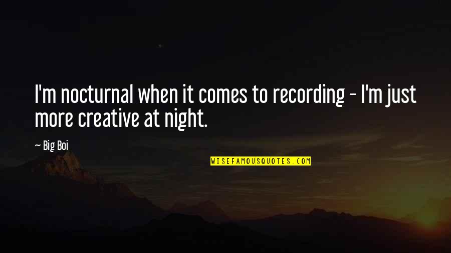 When The Night Comes Quotes By Big Boi: I'm nocturnal when it comes to recording -