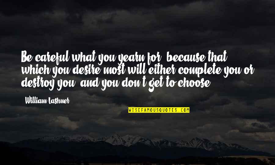 When The Schnecken Beckons Quotes By William Lashner: Be careful what you yearn for, because that When The Schnecken Beckons Quotes By William Lashner: Be careful what you yearn for, because that