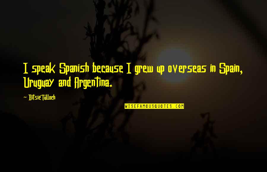 When The Sun Hits Your Face Quotes By Bitsie Tulloch: I speak Spanish because I grew up overseas