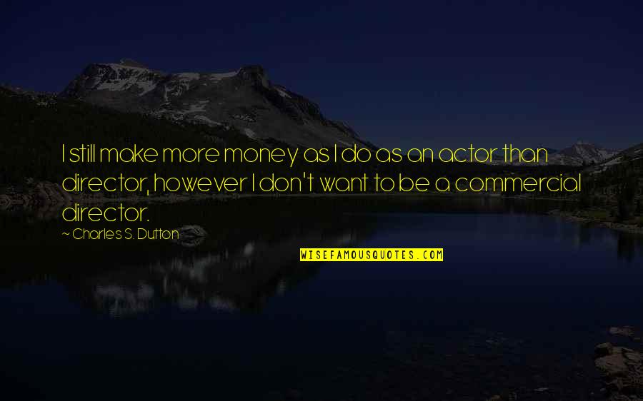 When The Sun Hits Your Face Quotes By Charles S. Dutton: I still make more money as I do When The Sun Hits Your Face Quotes By Charles S. Dutton: I still make more money as I do