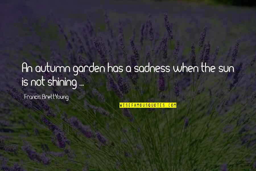 When The Sun Is Shining Quotes By Francis Brett Young: An autumn garden has a sadness when the
