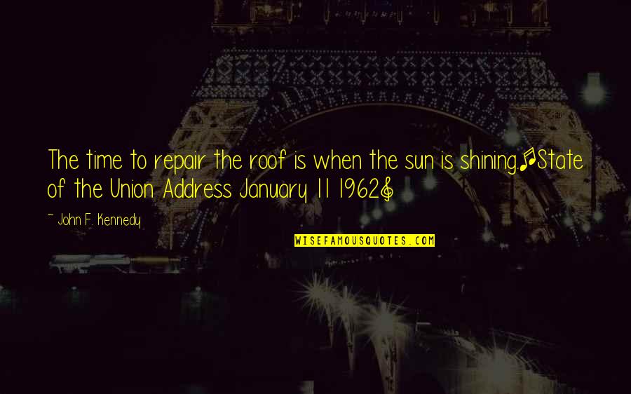 When The Sun Is Shining Quotes By John F. Kennedy: The time to repair the roof is when