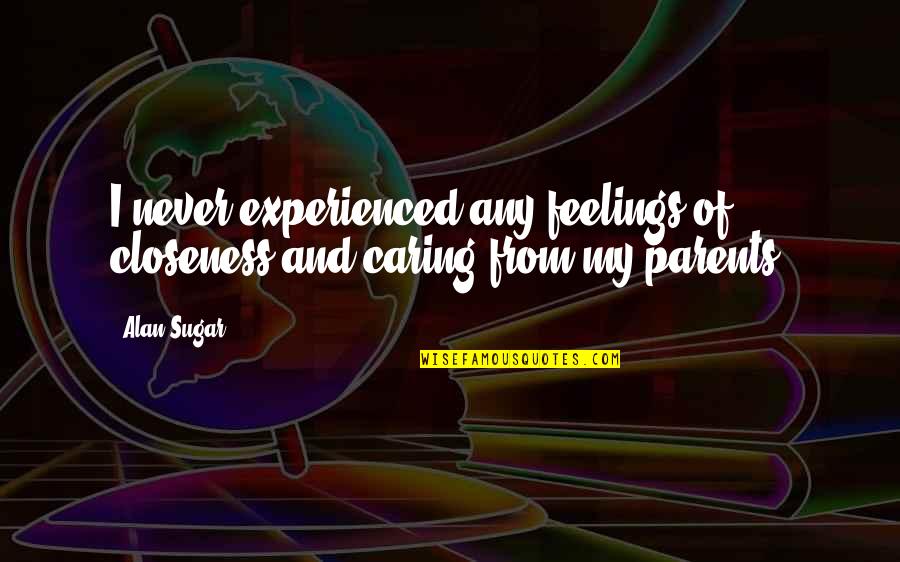 When The Sun Touches The Sea Quotes By Alan Sugar: I never experienced any feelings of closeness and