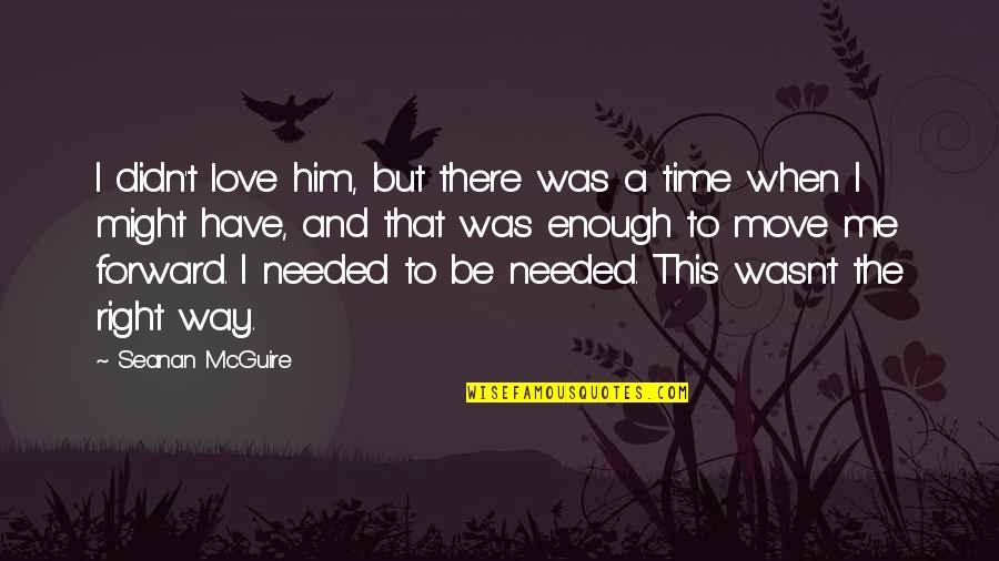 When The Time Is Right Love Quotes By Seanan McGuire: I didn't love him, but there was a