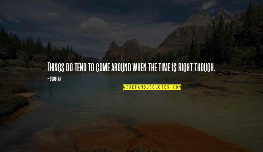 When The Time's Right Quotes By Subb-an: Things do tend to come around when the