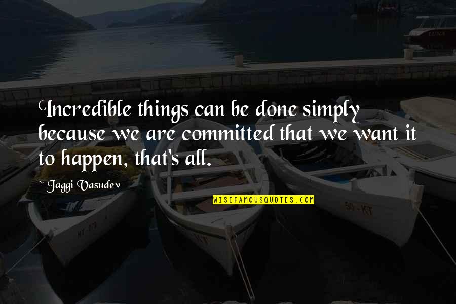 When The Tripods Came Quotes By Jaggi Vasudev: Incredible things can be done simply because we