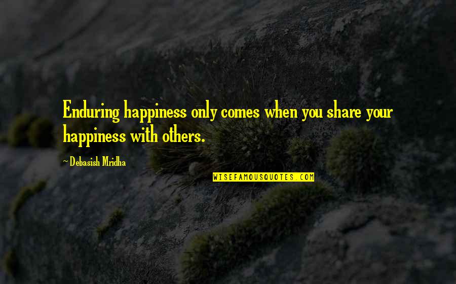 When The Truth Comes Out Quotes By Debasish Mridha: Enduring happiness only comes when you share your