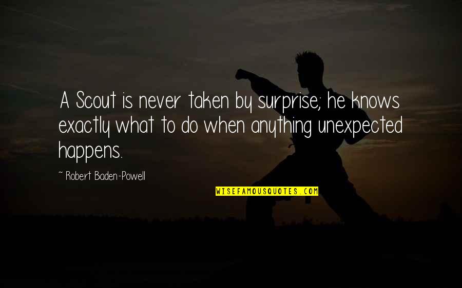 When The Unexpected Happens Quotes By Robert Baden-Powell: A Scout is never taken by surprise; he