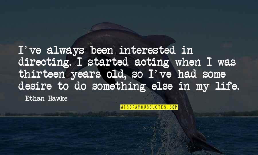 When Their Not That Interested Quotes By Ethan Hawke: I've always been interested in directing. I started When Their Not That Interested Quotes By Ethan Hawke: I've always been interested in directing. I started