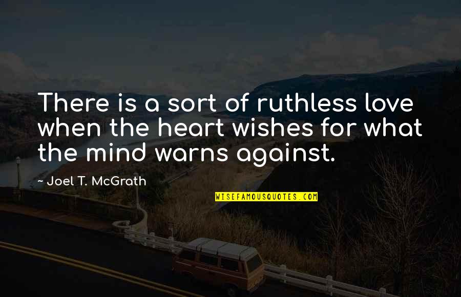 When There Is Love Quotes By Joel T. McGrath: There is a sort of ruthless love when