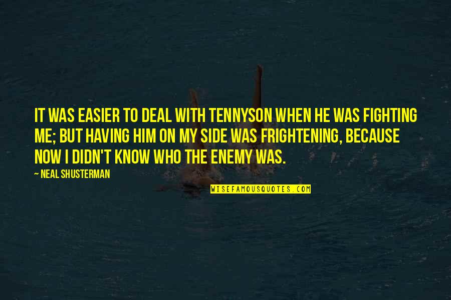 When There Is No Enemy Within Quotes By Neal Shusterman: It was easier to deal with Tennyson when When There Is No Enemy Within Quotes By Neal Shusterman: It was easier to deal with Tennyson when