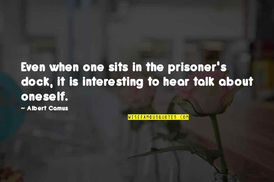 When There Is No One To Talk To Quotes By Albert Camus: Even when one sits in the prisoner's dock,