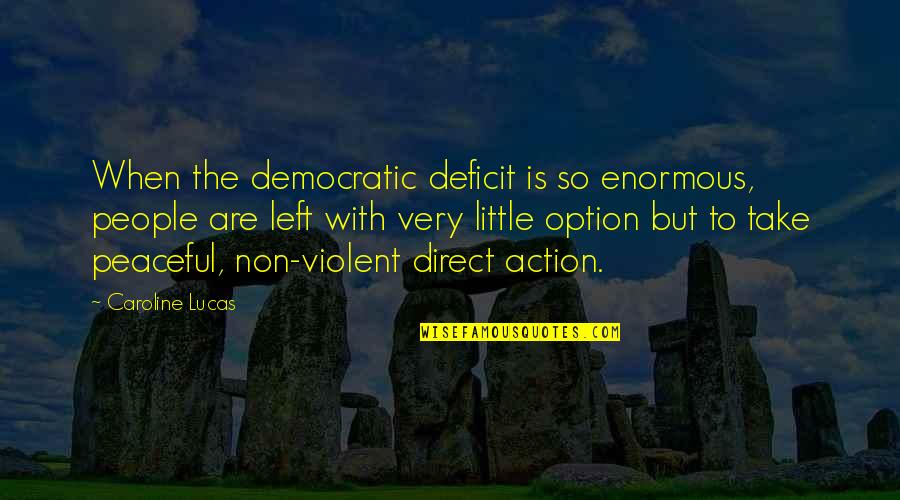When There Is No Option Quotes By Caroline Lucas: When the democratic deficit is so enormous, people When There Is No Option Quotes By Caroline Lucas: When the democratic deficit is so enormous, people
