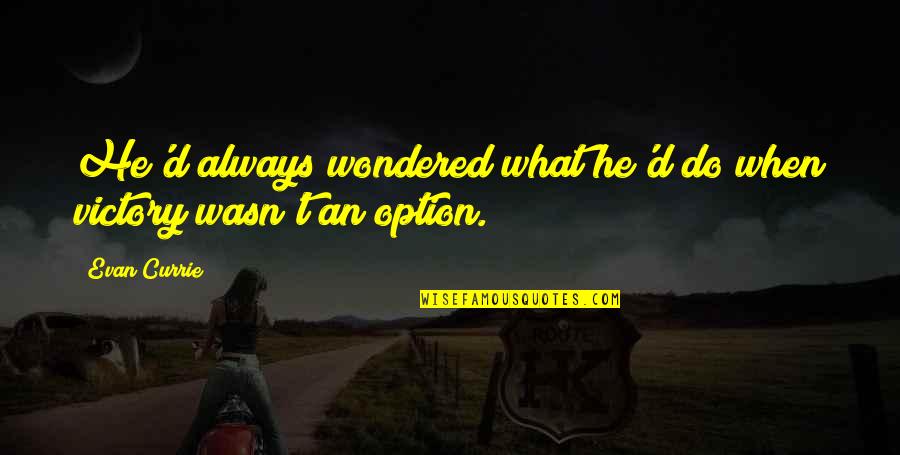 When There Is No Option Quotes By Evan Currie: He'd always wondered what he'd do when victory