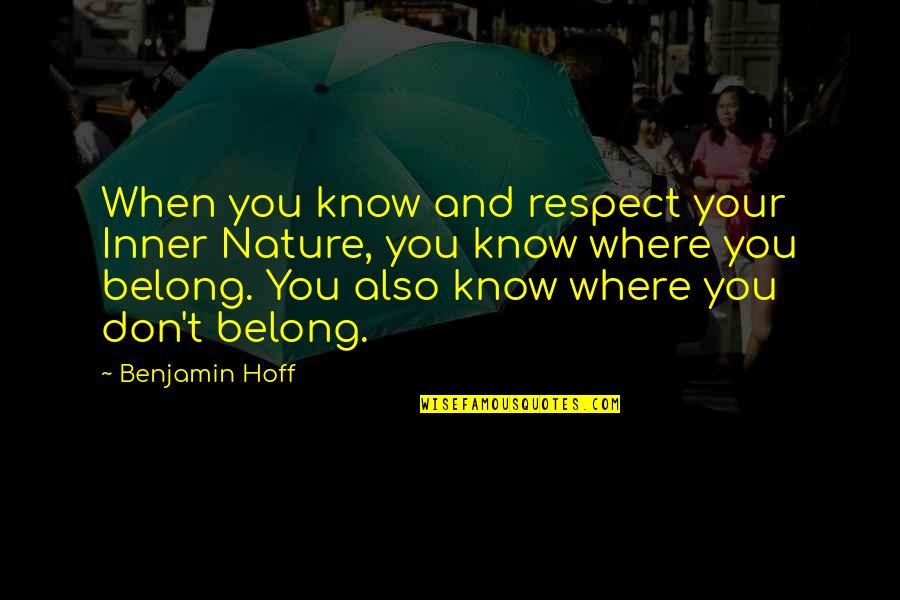 When There Is No Respect Quotes By Benjamin Hoff: When you know and respect your Inner Nature,