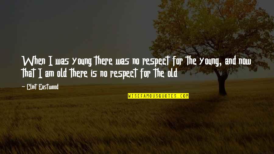 When There Is No Respect Quotes By Clint Eastwood: When I was young there was no respect