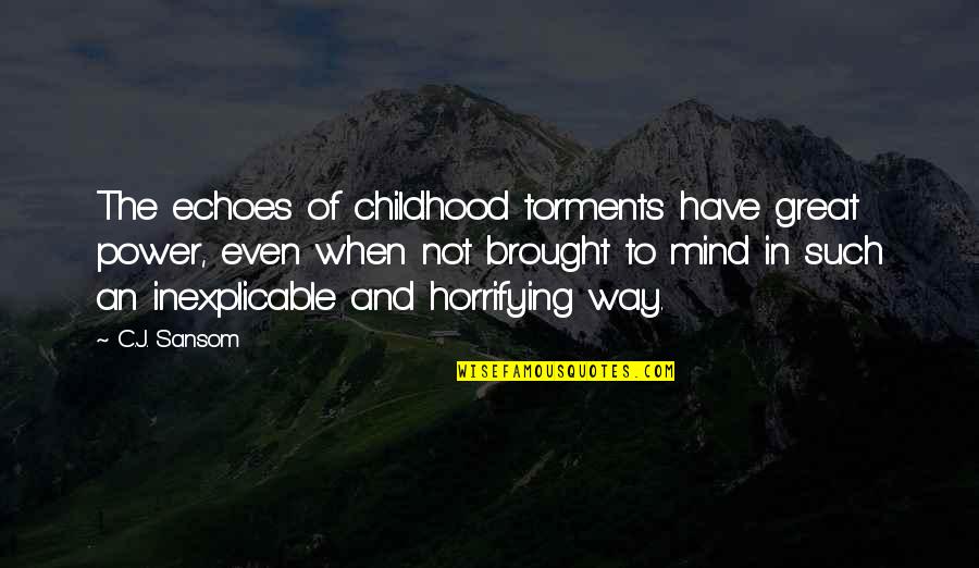 When There Is No Way Out Quotes By C.J. Sansom: The echoes of childhood torments have great power, When There Is No Way Out Quotes By C.J. Sansom: The echoes of childhood torments have great power,
