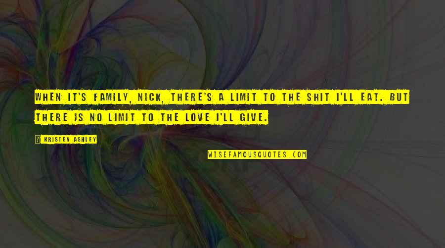 When There's Love Quotes By Kristen Ashley: When it's family, Nick, there's a limit to