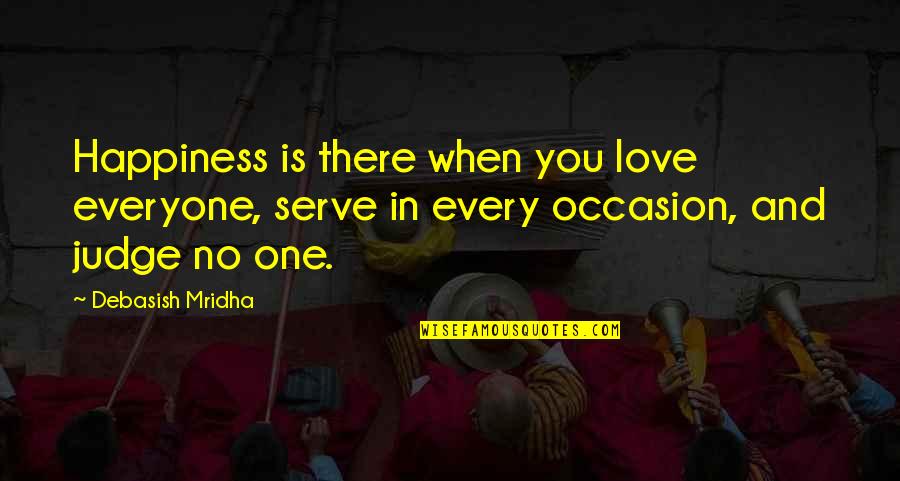 When There's No Hope Quotes By Debasish Mridha: Happiness is there when you love everyone, serve