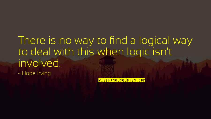 When There's No Hope Quotes By Hope Irving: There is no way to find a logical