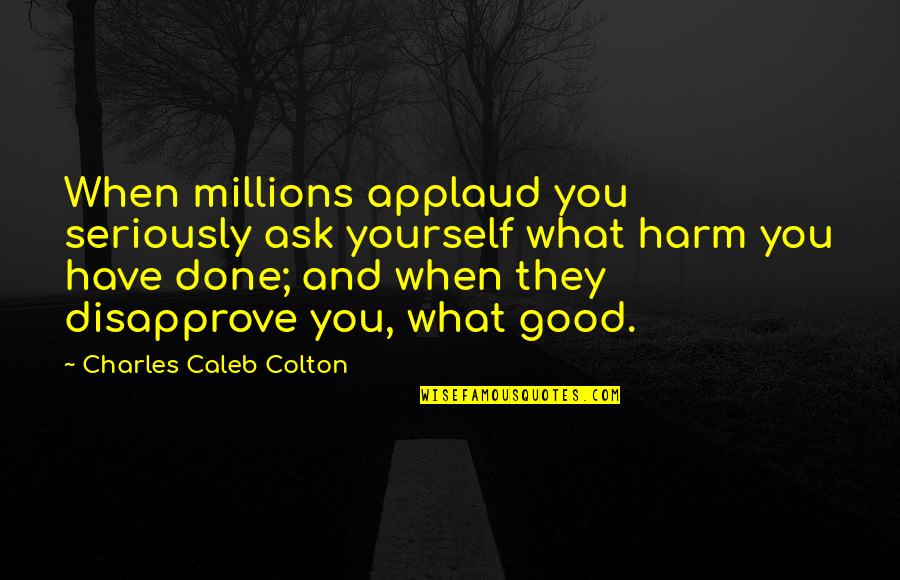 When They Applaud Quotes By Charles Caleb Colton: When millions applaud you seriously ask yourself what