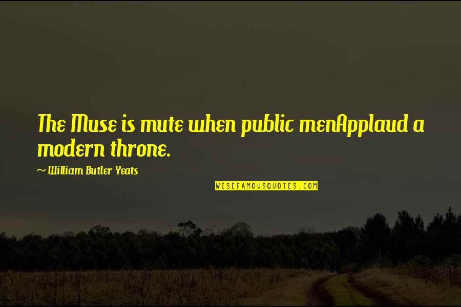When They Applaud Quotes By William Butler Yeats: The Muse is mute when public menApplaud a