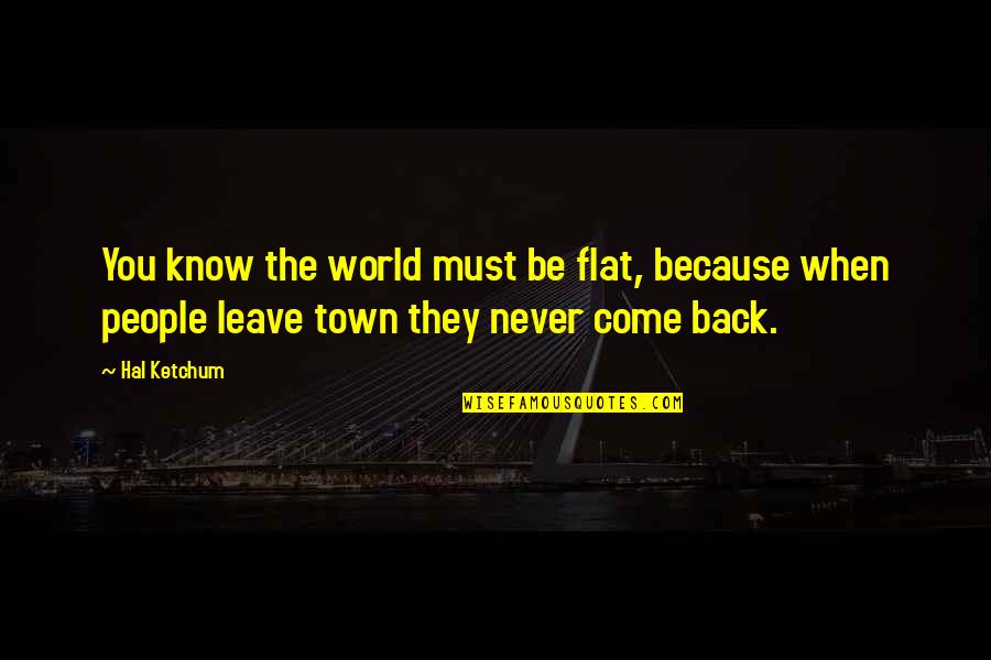 When They Come Back Quotes By Hal Ketchum: You know the world must be flat, because