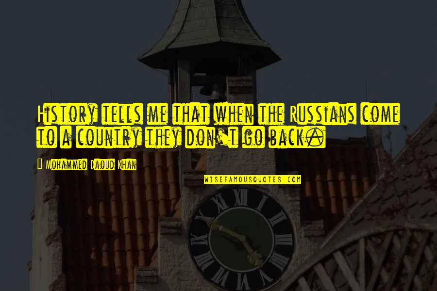 When They Come Back Quotes By Mohammed Daoud Khan: History tells me that when the Russians come