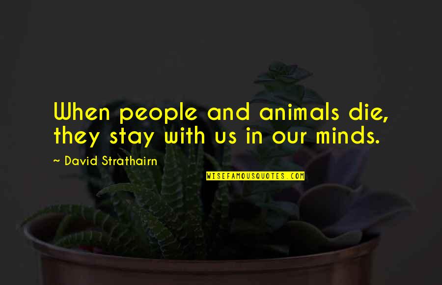 When They Die Quotes By David Strathairn: When people and animals die, they stay with When They Die Quotes By David Strathairn: When people and animals die, they stay with
