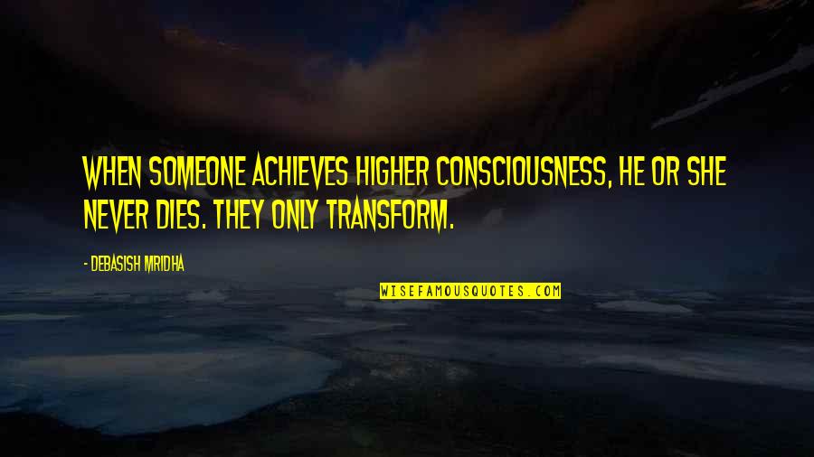 When They Die Quotes By Debasish Mridha: When someone achieves higher consciousness, he or she When They Die Quotes By Debasish Mridha: When someone achieves higher consciousness, he or she