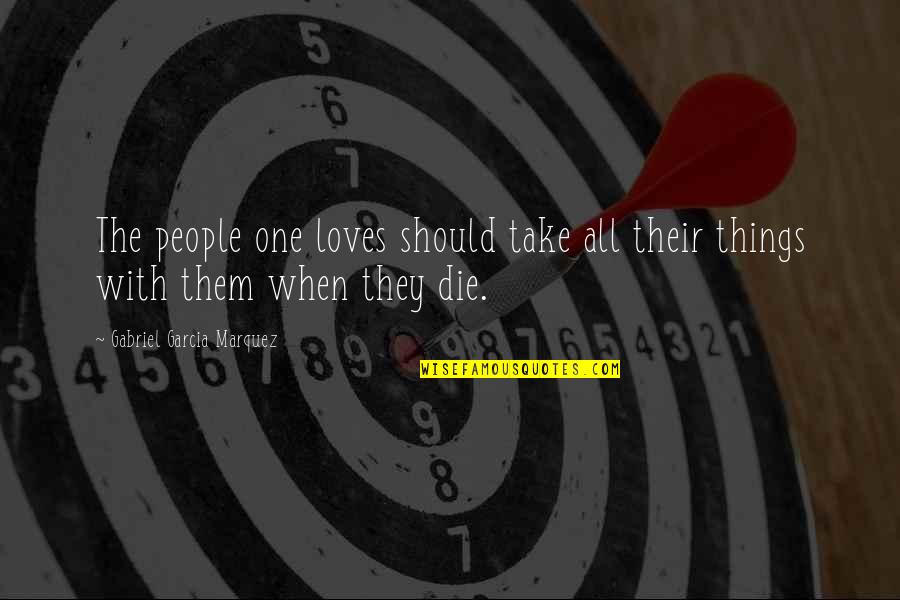 When They Die Quotes By Gabriel Garcia Marquez: The people one loves should take all their When They Die Quotes By Gabriel Garcia Marquez: The people one loves should take all their