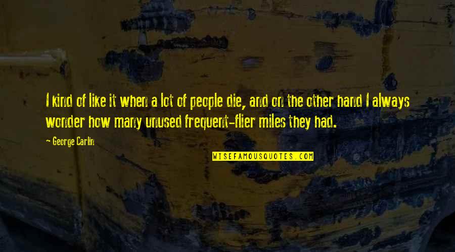 When They Die Quotes By George Carlin: I kind of like it when a lot When They Die Quotes By George Carlin: I kind of like it when a lot