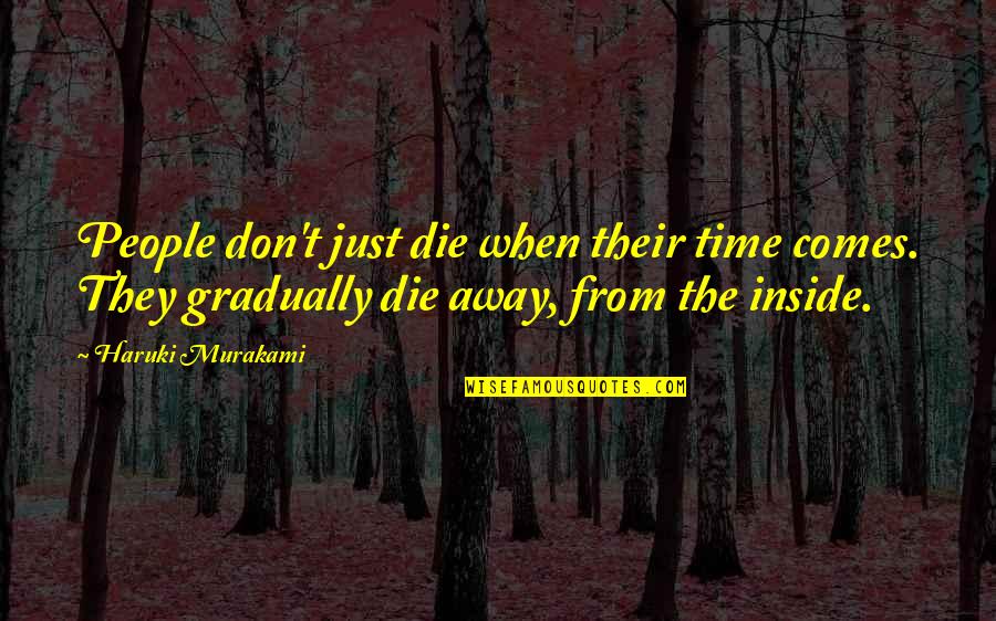 When They Die Quotes By Haruki Murakami: People don't just die when their time comes. When They Die Quotes By Haruki Murakami: People don't just die when their time comes.