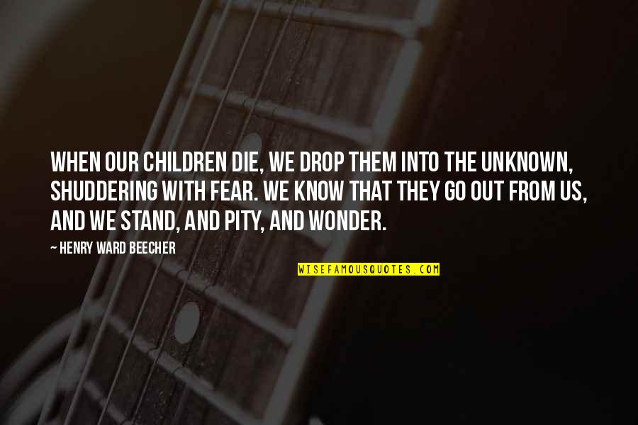 When They Die Quotes By Henry Ward Beecher: When our children die, we drop them into When They Die Quotes By Henry Ward Beecher: When our children die, we drop them into
