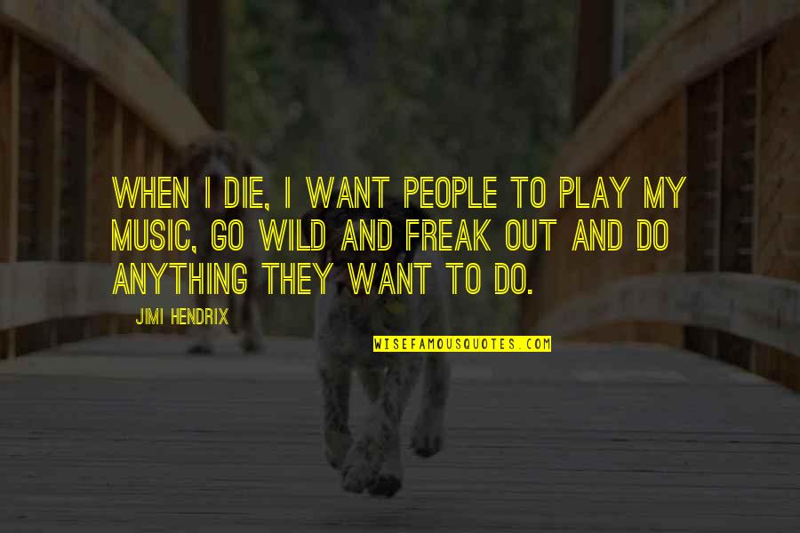 When They Die Quotes By Jimi Hendrix: When I die, I want people to play When They Die Quotes By Jimi Hendrix: When I die, I want people to play