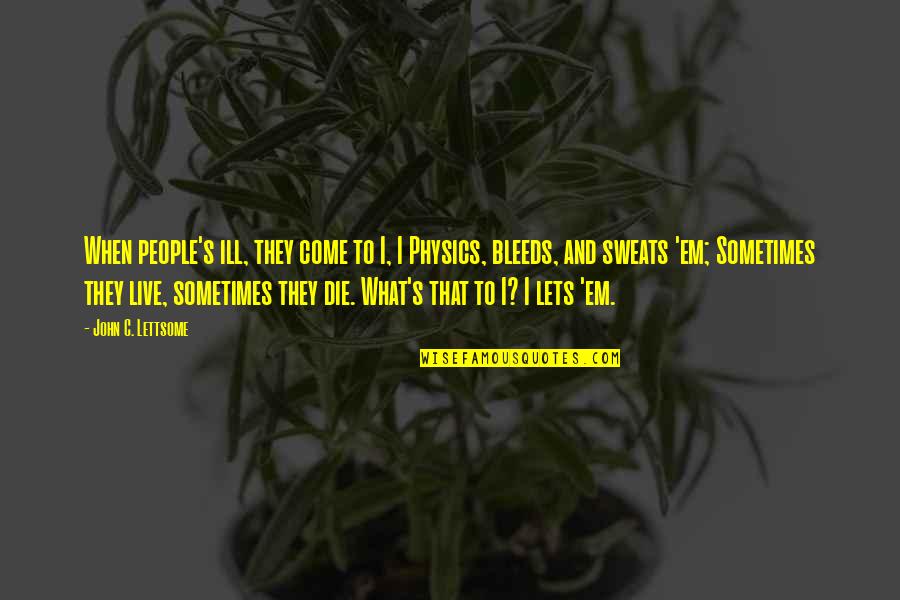 When They Die Quotes By John C. Lettsome: When people's ill, they come to I, I When They Die Quotes By John C. Lettsome: When people's ill, they come to I, I