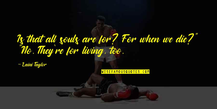 When They Die Quotes By Laini Taylor: Is that all souls are for? For when