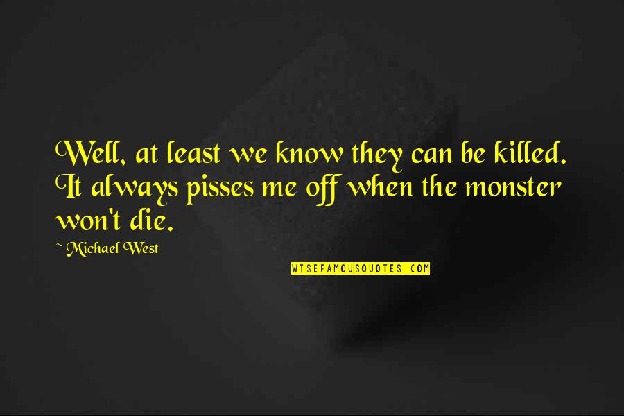 When They Die Quotes By Michael West: Well, at least we know they can be When They Die Quotes By Michael West: Well, at least we know they can be
