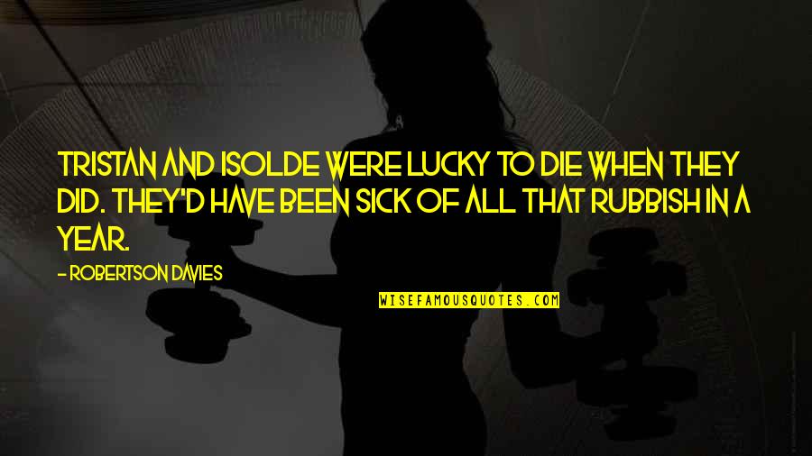 When They Die Quotes By Robertson Davies: Tristan and Isolde were lucky to die when When They Die Quotes By Robertson Davies: Tristan and Isolde were lucky to die when