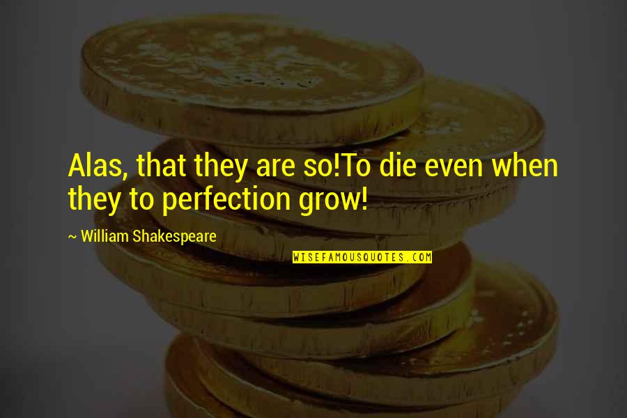 When They Die Quotes By William Shakespeare: Alas, that they are so!To die even when When They Die Quotes By William Shakespeare: Alas, that they are so!To die even when