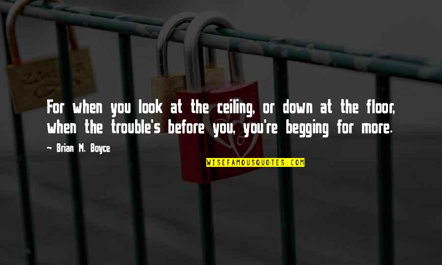 When They Look Down On You Quotes By Brian M. Boyce: For when you look at the ceiling, or