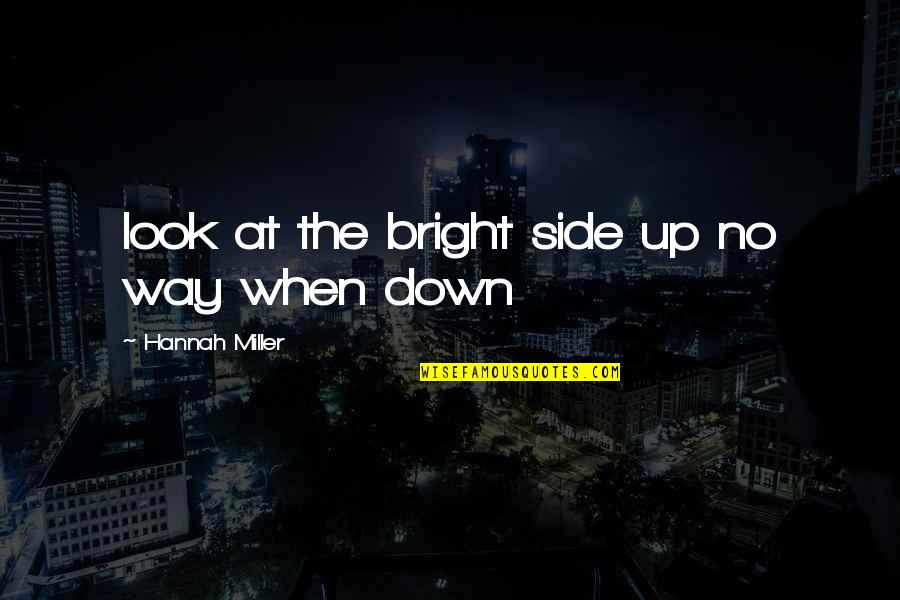 When They Look Down On You Quotes By Hannah Miller: look at the bright side up no way